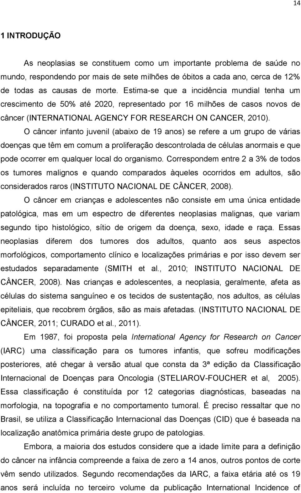 O câncer infanto juvenil (abaixo de 19 anos) se refere a um grupo de várias doenças que têm em comum a proliferação descontrolada de células anormais e que pode ocorrer em qualquer local do organismo.