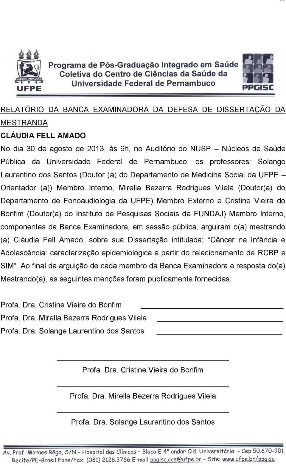 Departamento de Fonoaudiologia da UFPE) Membro Externo e Cristine Vieira do Bonfim (Doutor(a) do Instituto de Pesquisas Sociais da FUNDAJ) Membro Interno, componentes da Banca Examinadora, em sessão