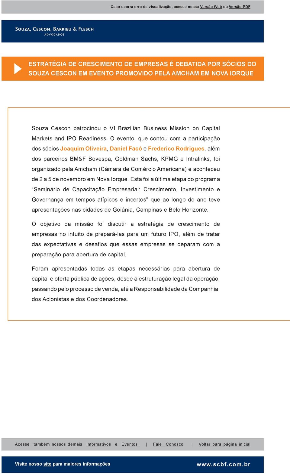 O evento, que contou com a participação dos sócios Joaquim Oliveira, Daniel Facó e Frederico Rodrigues, além dos parceiros BM&F Bovespa, Goldman Sachs, KPMG e Intralinks, foi organizado pela Amcham