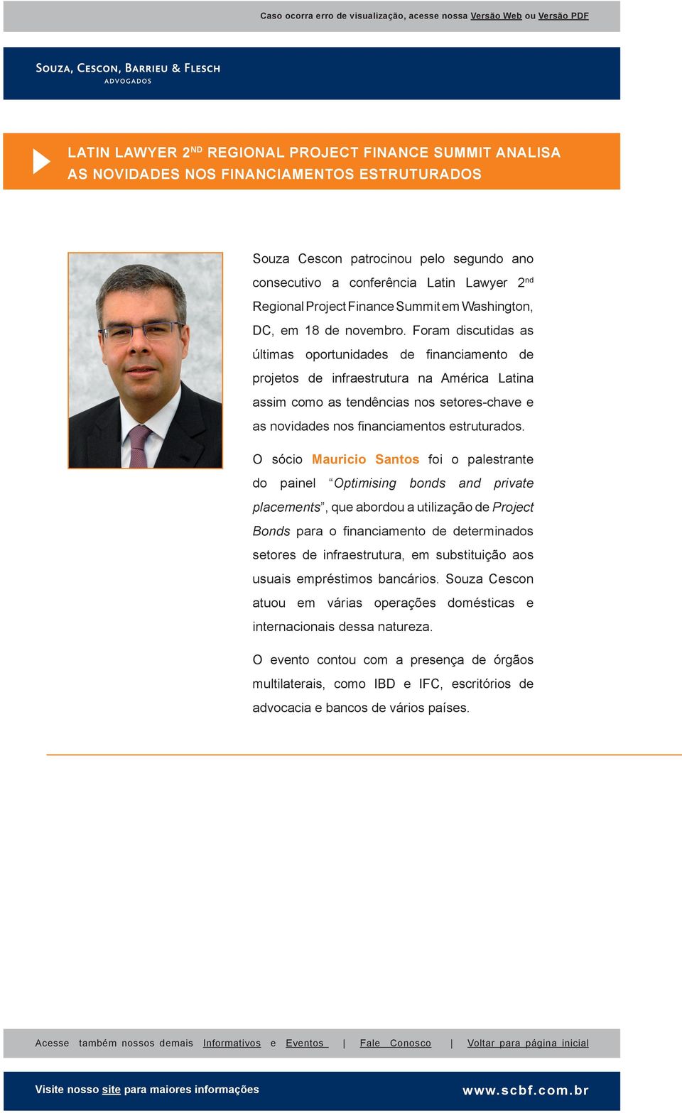 Foram discutidas as últimas oportunidades de financiamento de projetos de infraestrutura na América Latina assim como as tendências nos setores-chave e as novidades nos financiamentos estruturados.