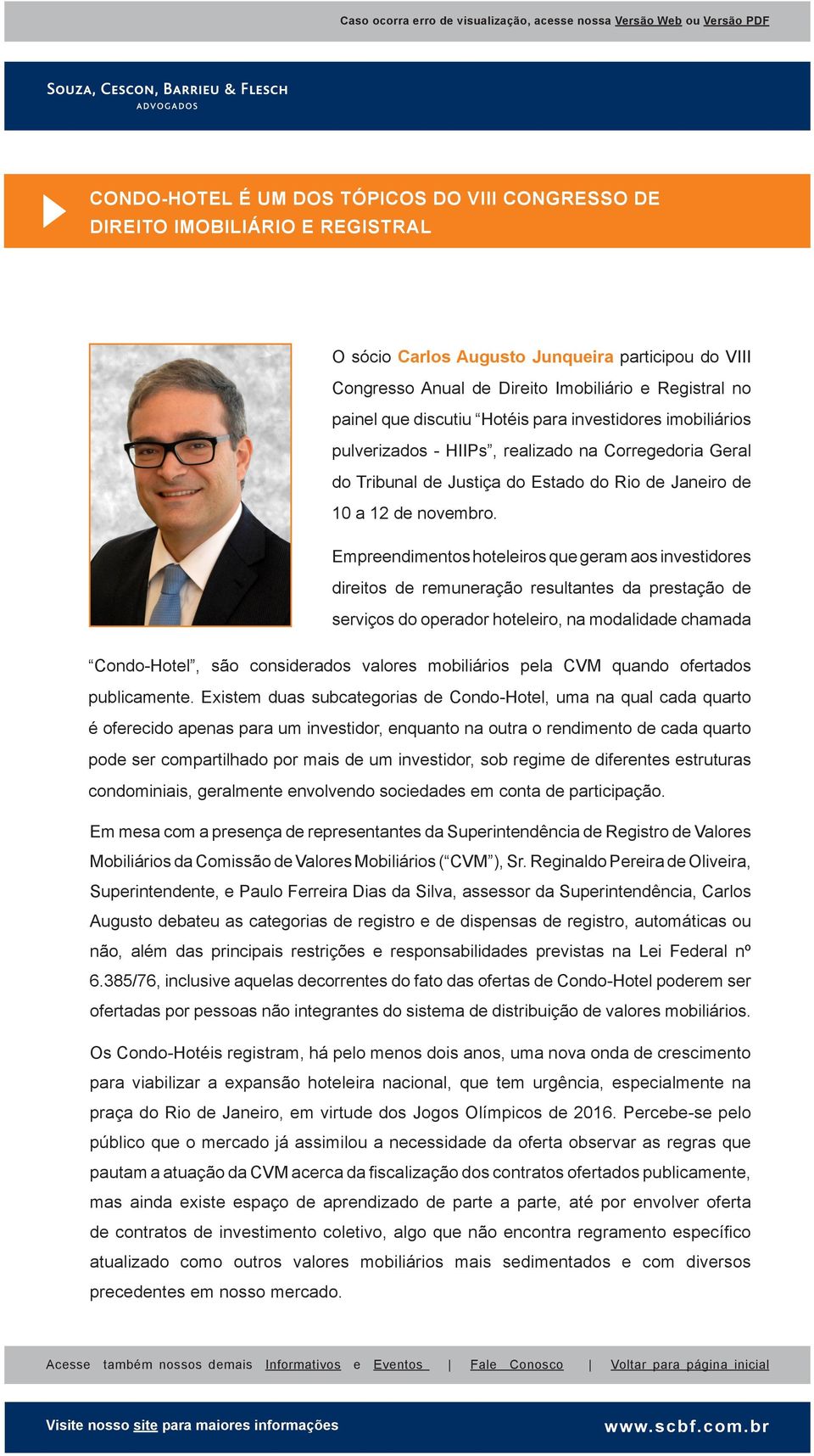 Empreendimentos hoteleiros que geram aos investidores direitos de remuneração resultantes da prestação de serviços do operador hoteleiro, na modalidade chamada Condo-Hotel, são considerados valores