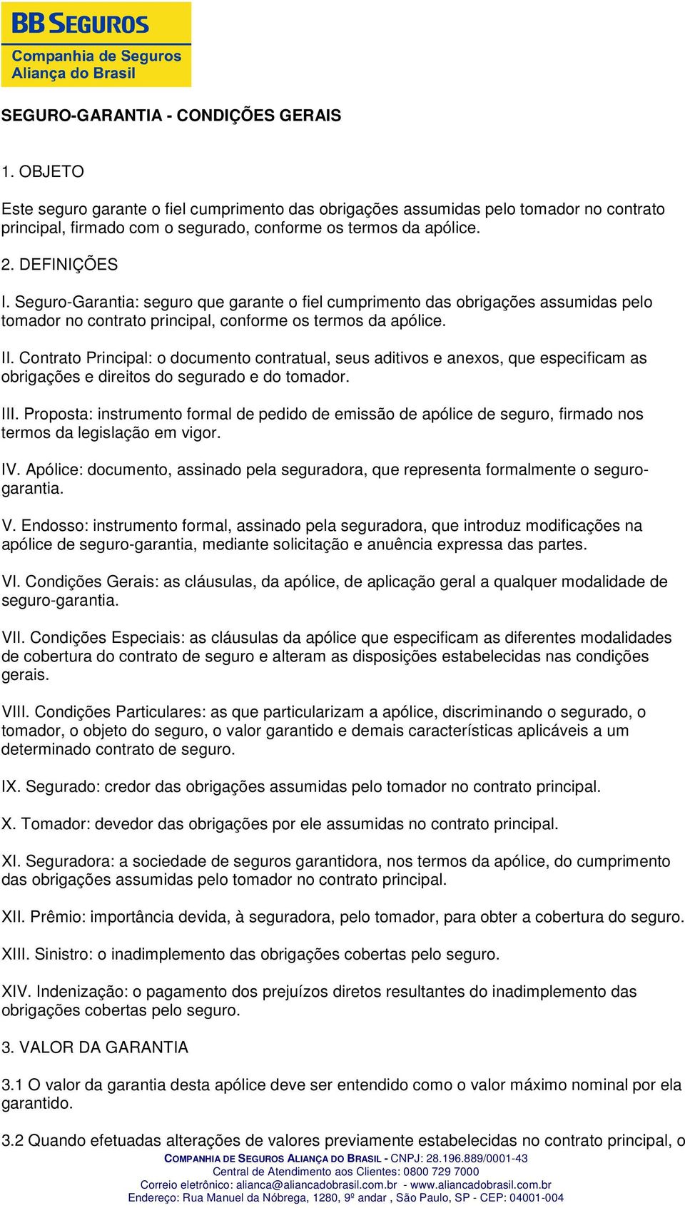 Contrato Principal: o documento contratual, seus aditivos e anexos, que especificam as obrigações e direitos do segurado e do tomador. III.