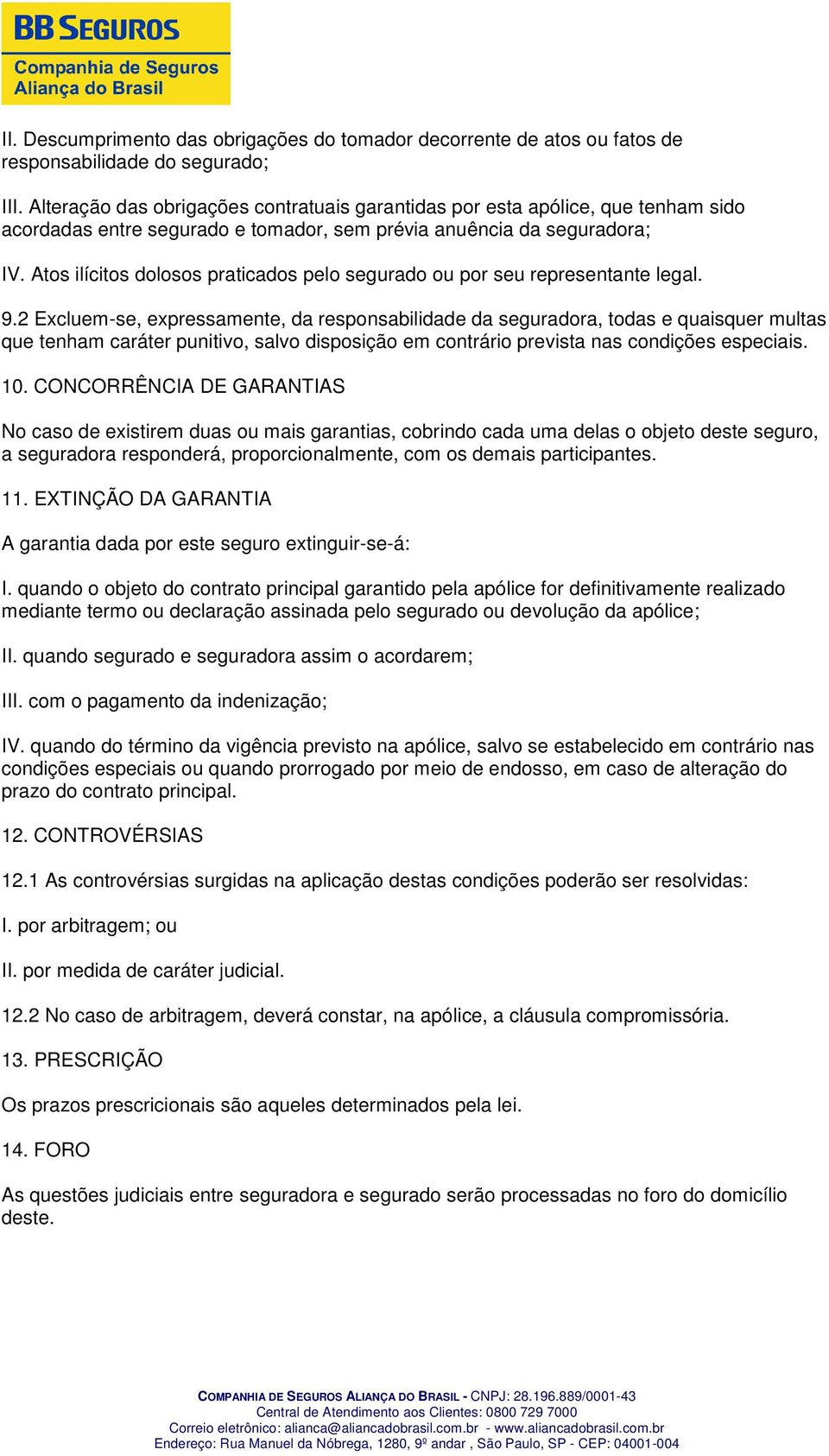 Atos ilícitos dolosos praticados pelo segurado ou por seu representante legal. 9.