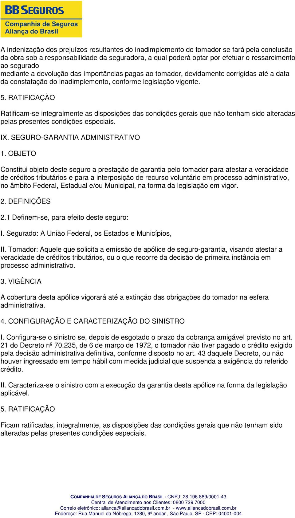 SEGURO-GARANTIA ADMINISTRATIVO Constitui objeto deste seguro a prestação de garantia pelo tomador para atestar a veracidade de créditos tributários e para a interposição de recurso voluntário em