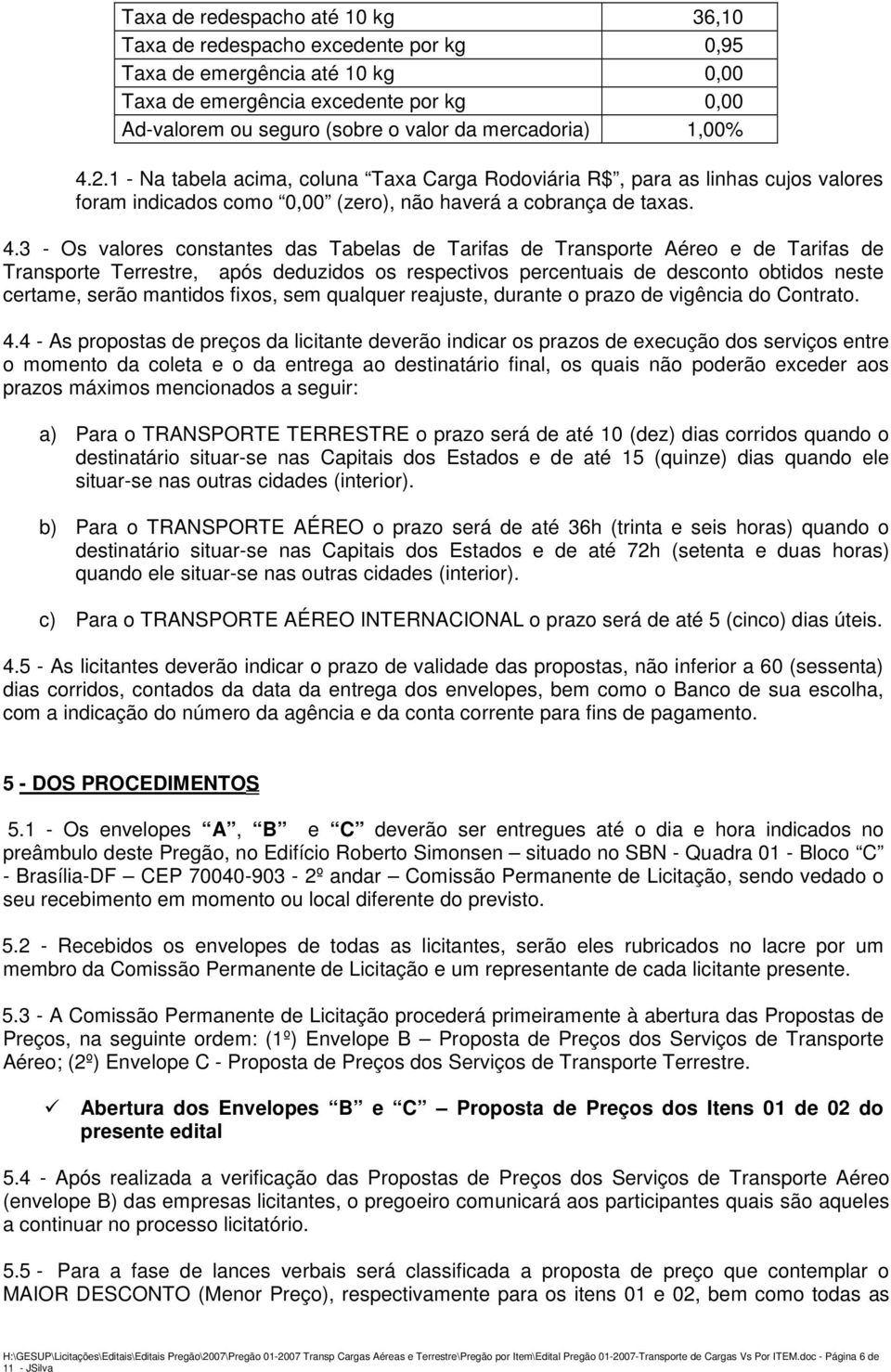 2.1 - Na tabela acima, coluna Taxa Carga Rodoviária R$, para as linhas cujos valores foram indicados como 0,00 (zero), não haverá a cobrança de taxas. 4.