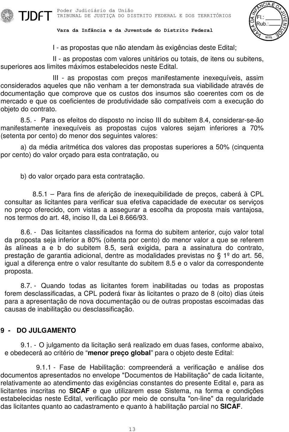 são coerentes com os de mercado e que os coeficientes de produtividade são compatíveis com a execução do objeto do contrato. 8.5. - Para os efeitos do disposto no inciso III do subitem 8.