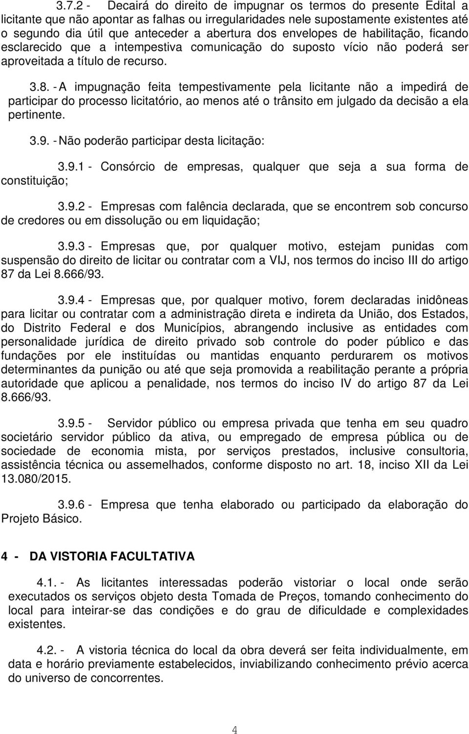 - A impugnação feita tempestivamente pela licitante não a impedirá de participar do processo licitatório, ao menos até o trânsito em julgado da decisão a ela pertinente. 3.9.