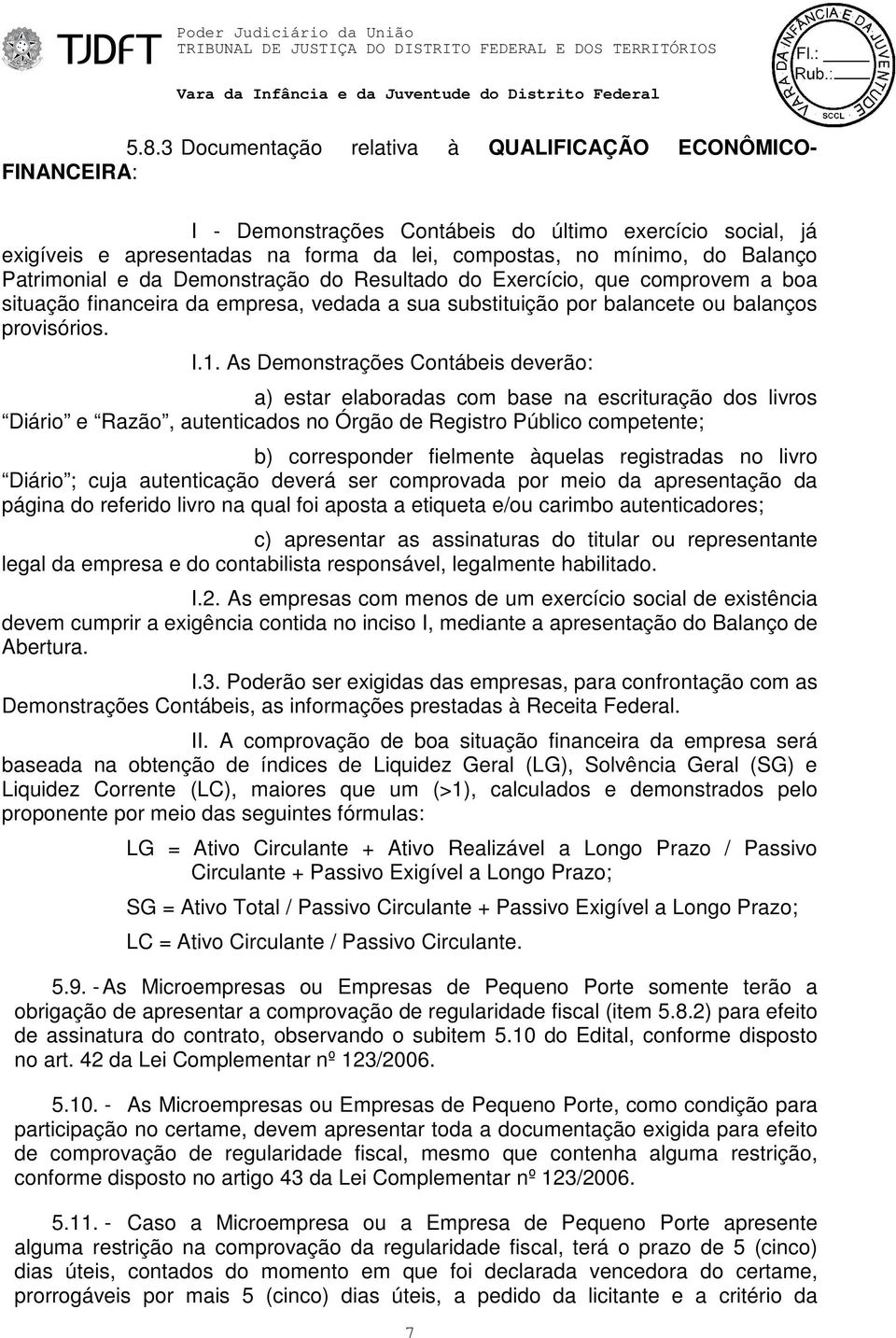 As Demonstrações Contábeis deverão: a) estar elaboradas com base na escrituração dos livros Diário e Razão, autenticados no Órgão de Registro Público competente; b) corresponder fielmente àquelas