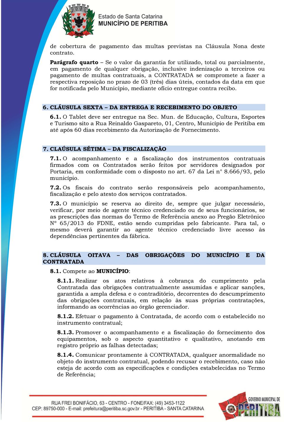 compromete a fazer a respectiva reposição no prazo de 03 (três) dias úteis, contados da data em que for notificada pelo Município, mediante ofício entregue contra recibo. 6.