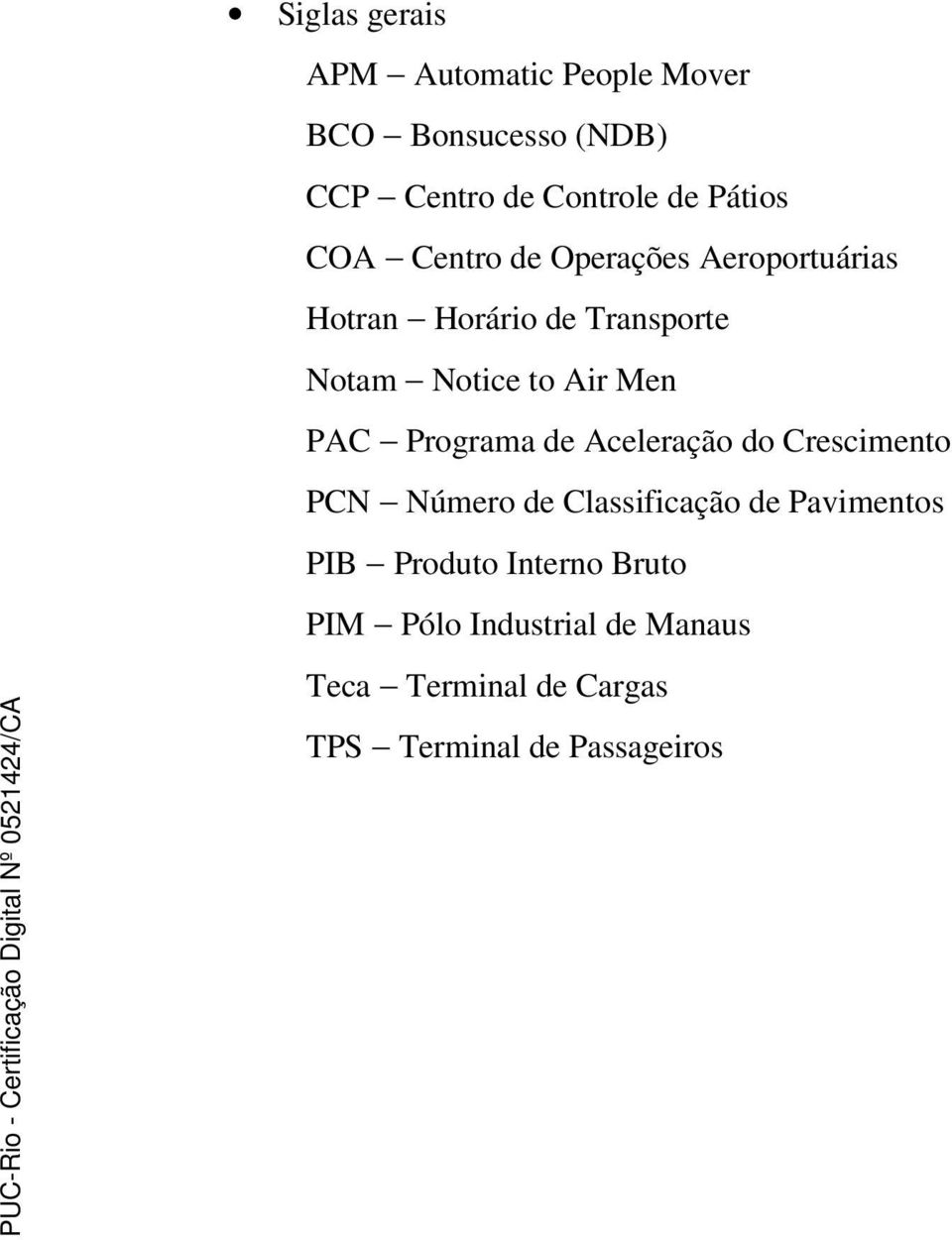 PAC Programa de Aceleração do Crescimento PCN Número de Classificação de Pavimentos PIB