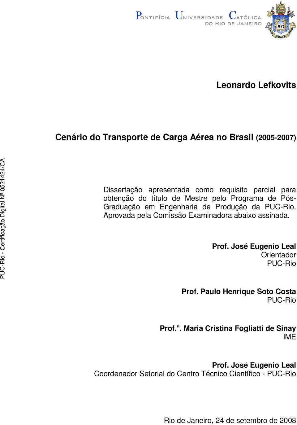 Aprovada pela Comissão Examinadora abaixo assinada. Prof. José Eugenio Leal Orientador PUC-Rio Prof.