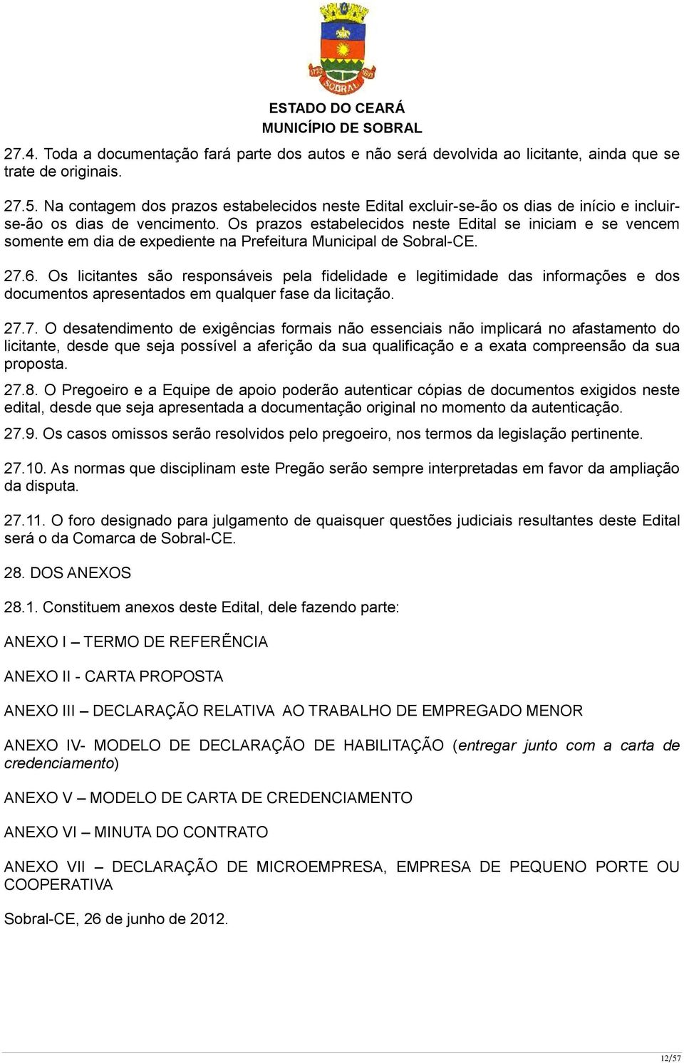 Os prazos estabelecidos neste Edital se iniciam e se vencem somente em dia de expediente na Prefeitura Municipal de Sobral-CE. 27.6.