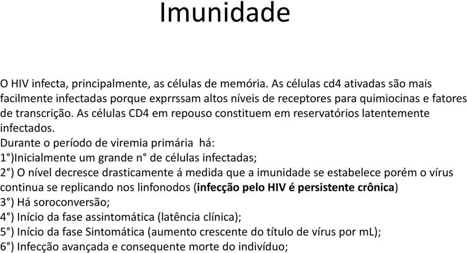 As células CD4 em repouso constituem em reservatórios latentemente infectados.