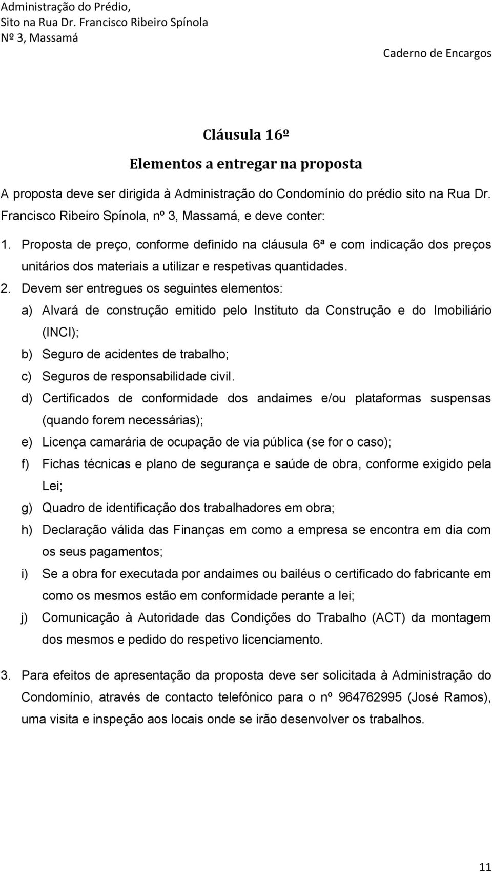 Devem ser entregues os seguintes elementos: a) Alvará de construção emitido pelo Instituto da Construção e do Imobiliário (INCI); b) Seguro de acidentes de trabalho; c) Seguros de responsabilidade