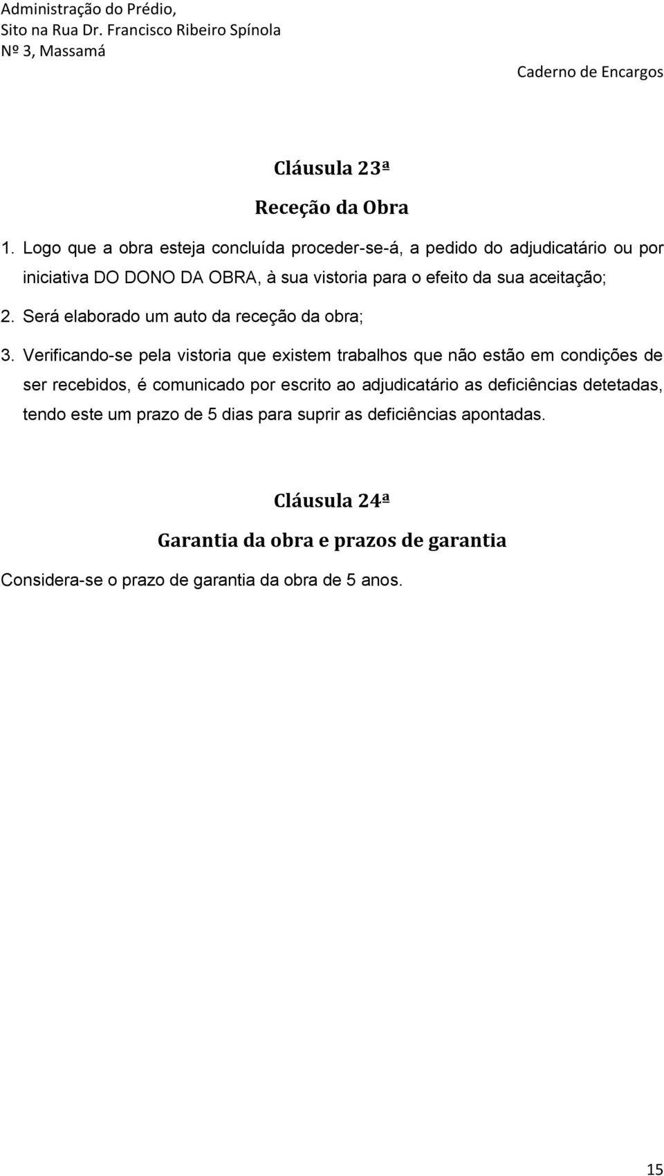 sua aceitação; 2. Será elaborado um auto da receção da obra; 3.