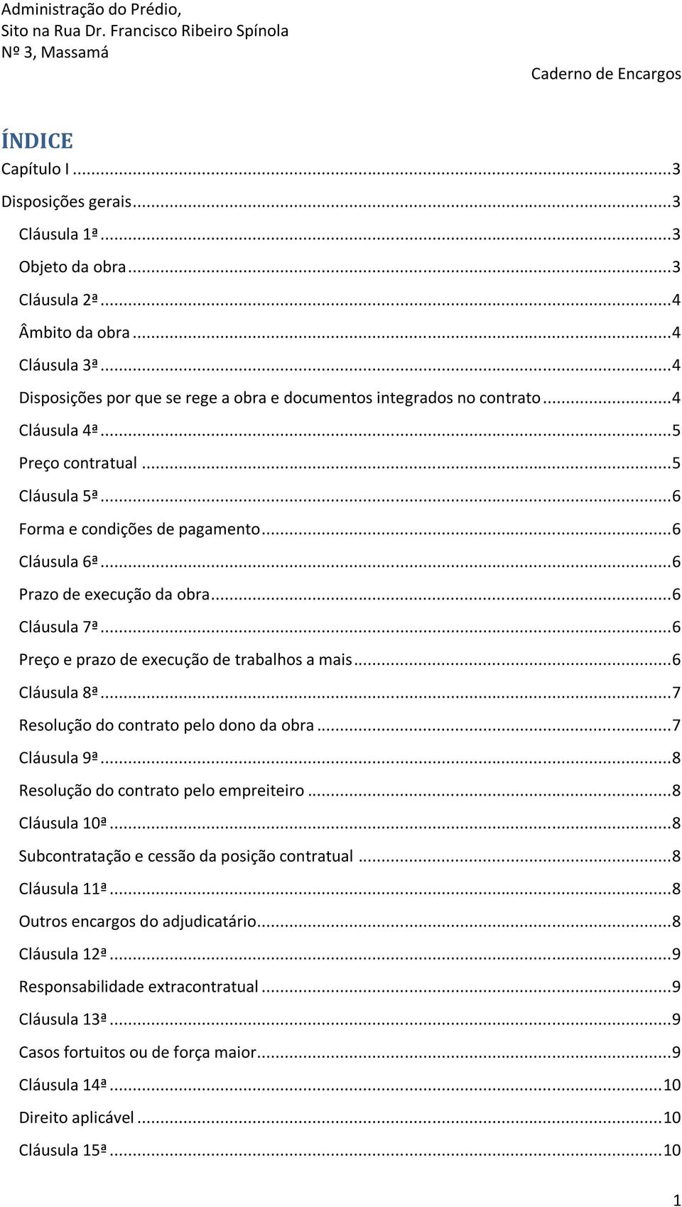 .. 6 Prazo de execução da obra... 6 Cláusula 7ª... 6 Preço e prazo de execução de trabalhos a mais... 6 Cláusula 8ª... 7 Resolução do contrato pelo dono da obra... 7 Cláusula 9ª.