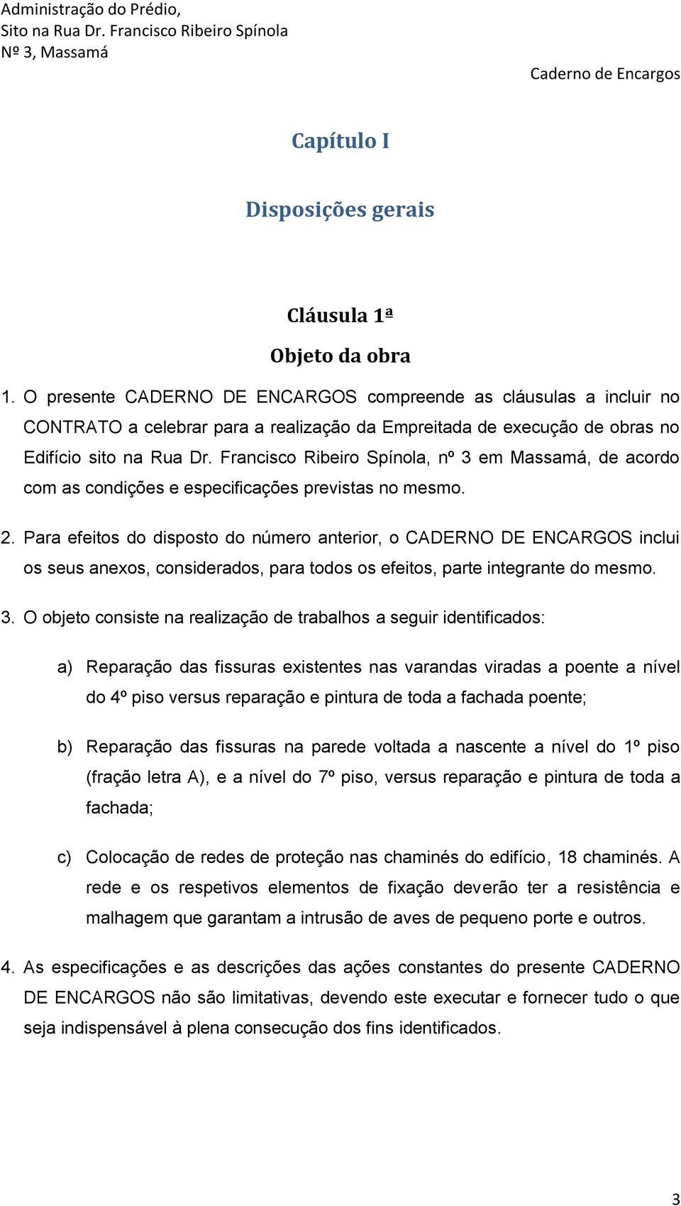 Francisco Ribeiro Spínola, nº 3 em Massamá, de acordo com as condições e especificações previstas no mesmo. 2.