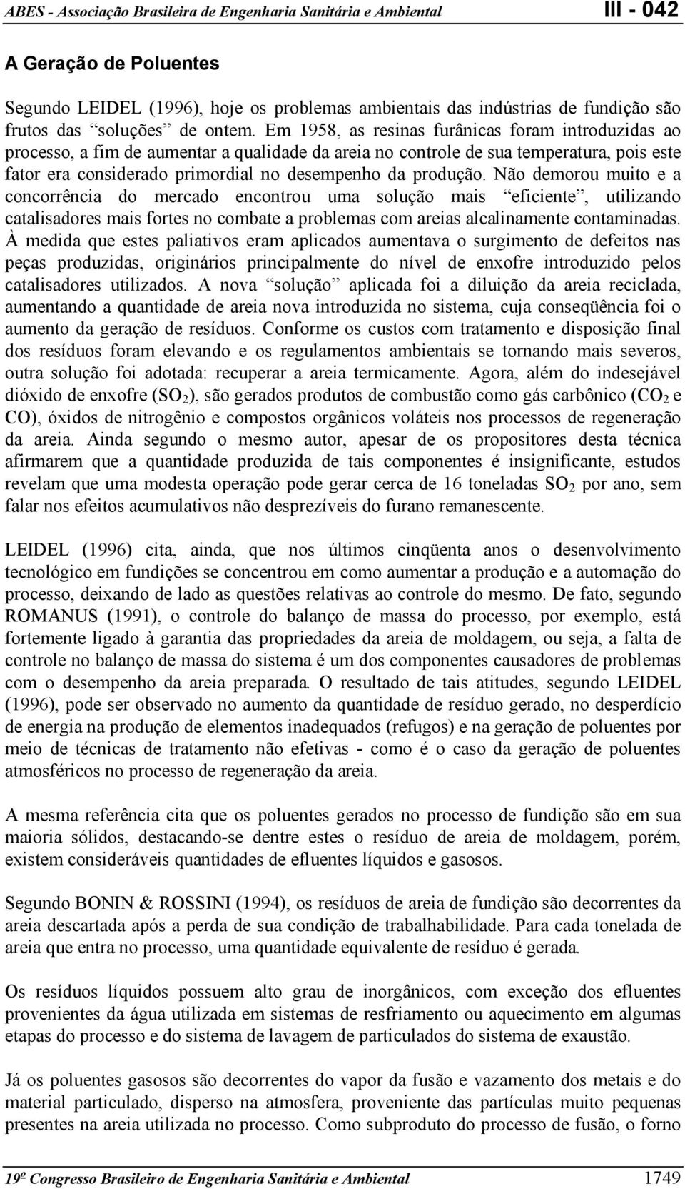 produção. Não demorou muito e a concorrência do mercado encontrou uma solução mais eficiente, utilizando catalisadores mais fortes no combate a problemas com areias alcalinamente contaminadas.