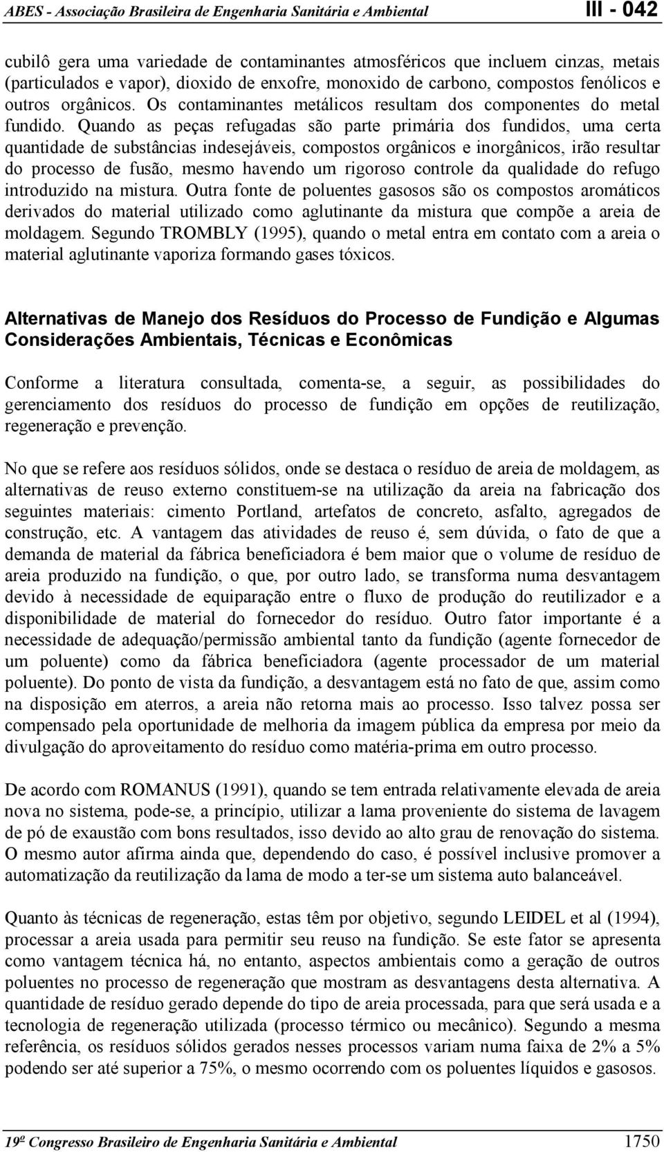 Quando as peças refugadas são parte primária dos fundidos, uma certa quantidade de substâncias indesejáveis, compostos orgânicos e inorgânicos, irão resultar do processo de fusão, mesmo havendo um