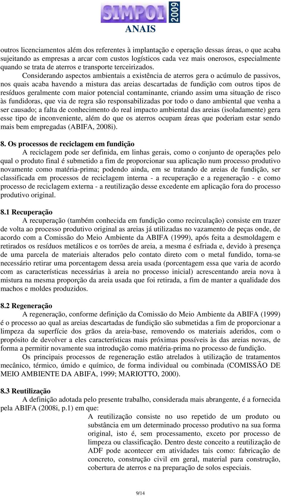 Considerando aspectos ambientais a existência de aterros gera o acúmulo de passivos, nos quais acaba havendo a mistura das areias descartadas de fundição com outros tipos de resíduos geralmente com