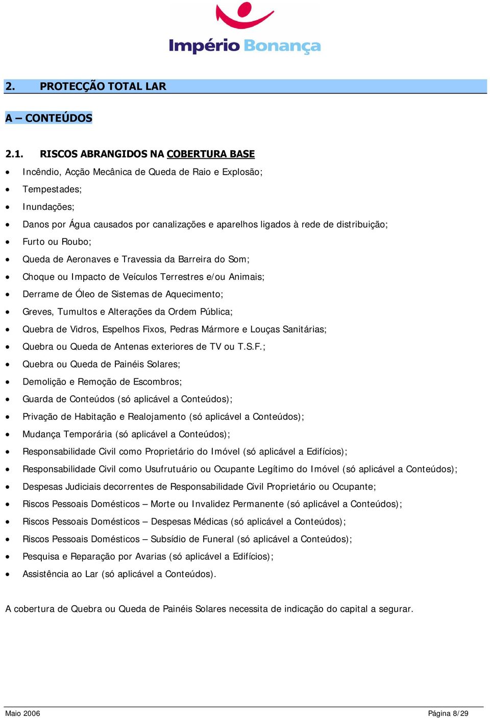 Furto ou Roubo; Queda de Aeronaves e Travessia da Barreira do Som; Choque ou Impacto de Veículos Terrestres e/ou Animais; Derrame de Óleo de Sistemas de Aquecimento; Greves, Tumultos e Alterações da