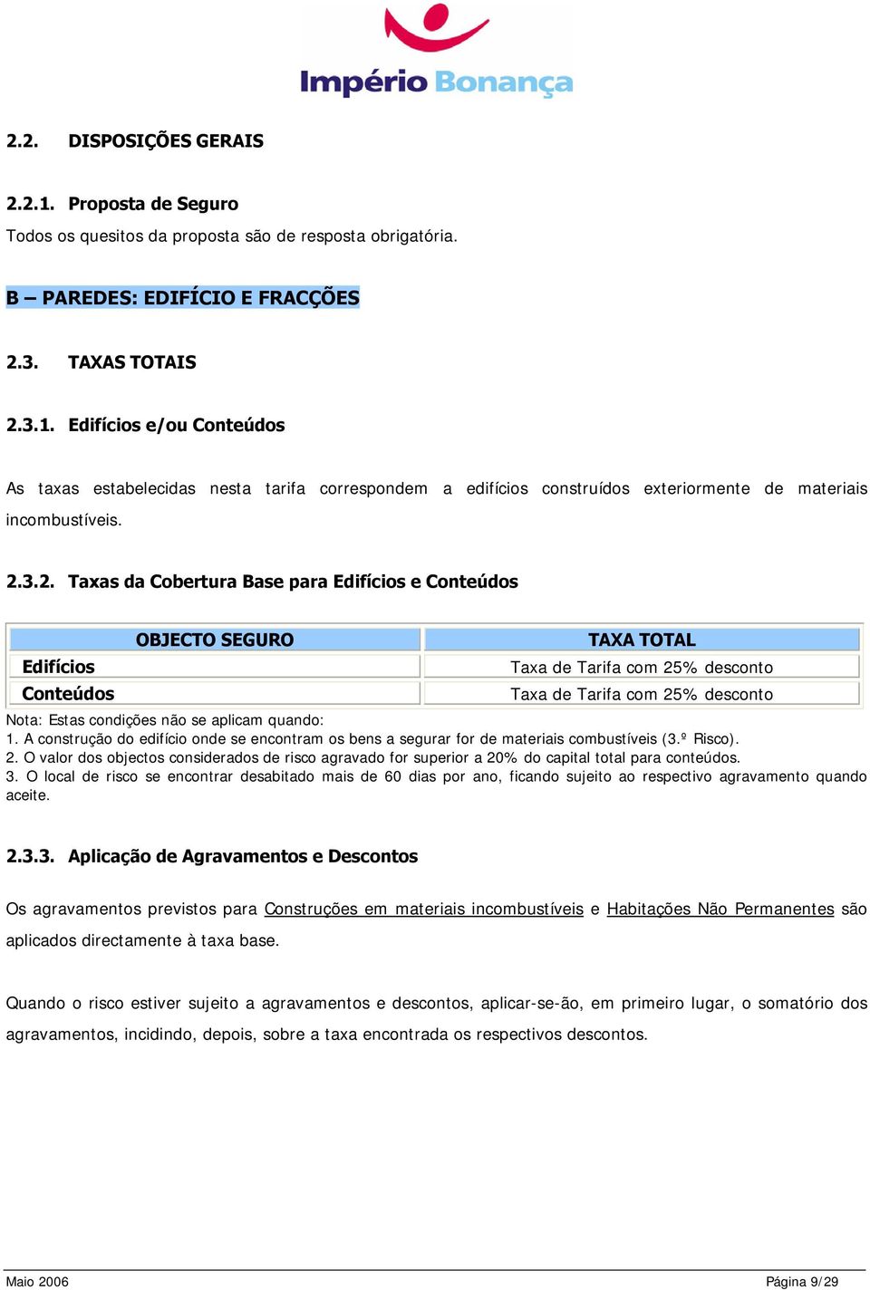 aplicam quando: 1. A construção do edifício onde se encontram os bens a segurar for de materiais combustíveis (3.º Risco). 2.