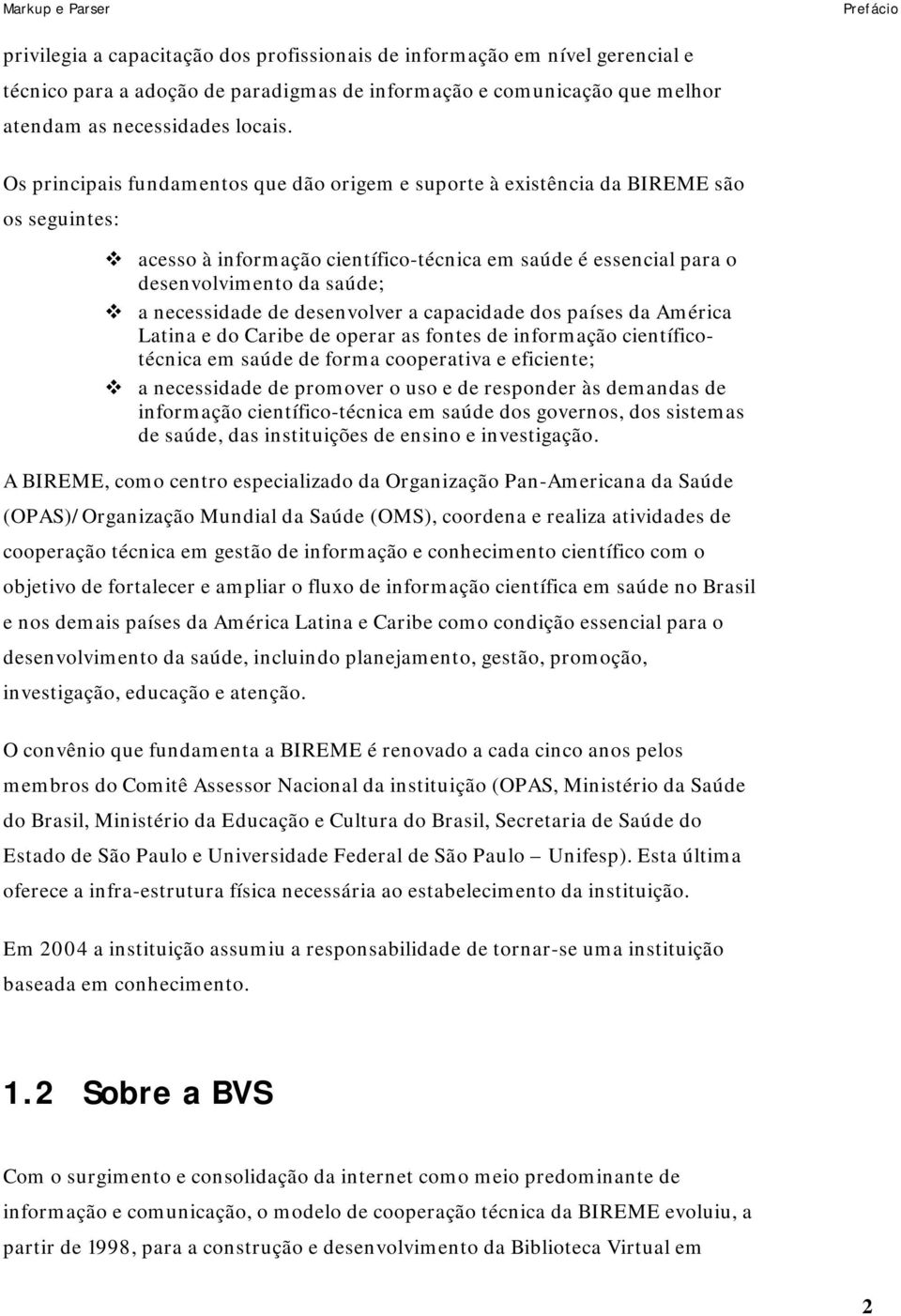 de desenvolver a capacidade dos países da América Latina e do Caribe de operar as fontes de informação científicotécnica em saúde de forma cooperativa e eficiente; a necessidade de promover o uso e