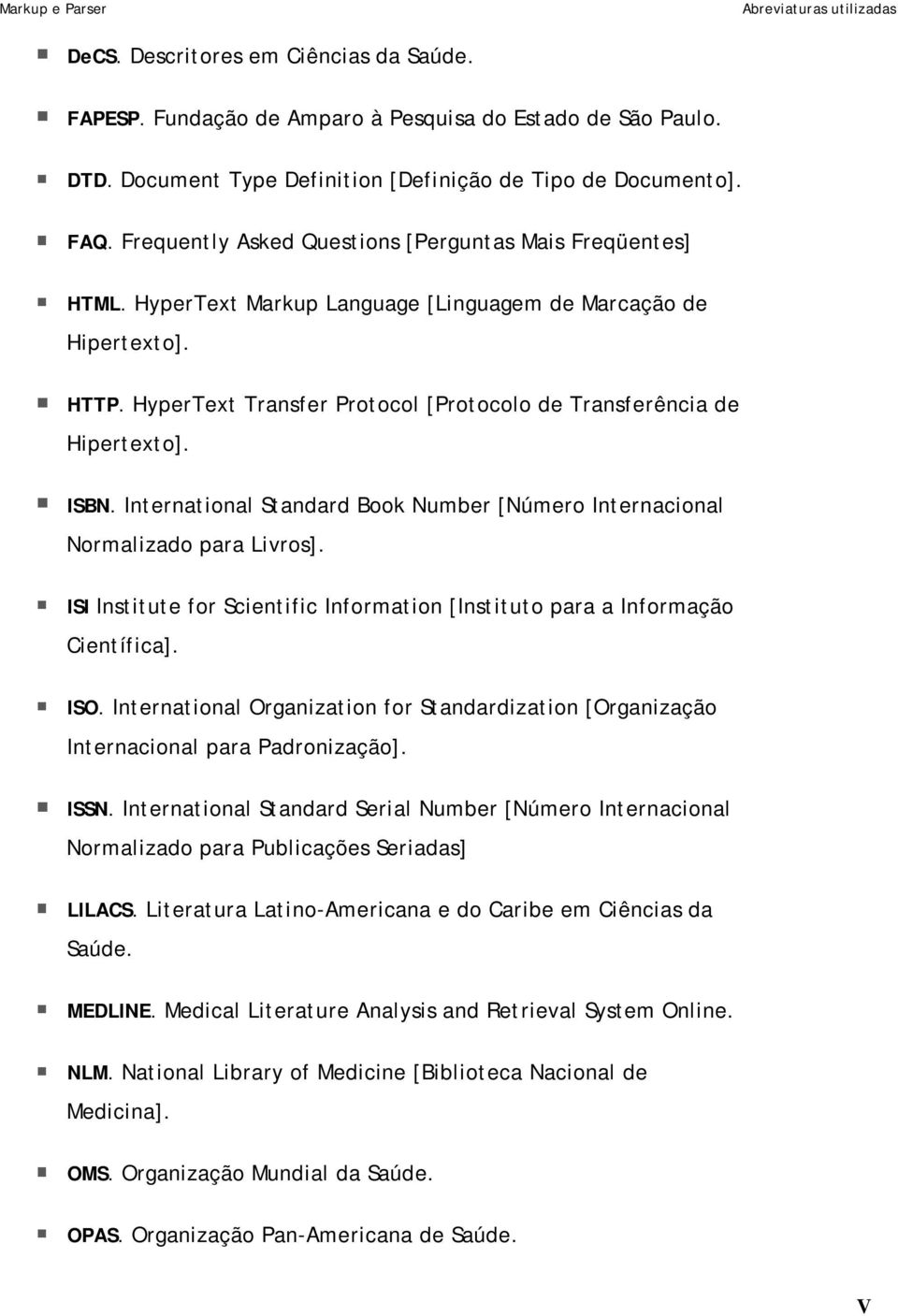 HyperText Transfer Protocol [Protocolo de Transferência de Hipertexto]. ISBN. International Standard Book Number [Número Internacional Normalizado para Livros].