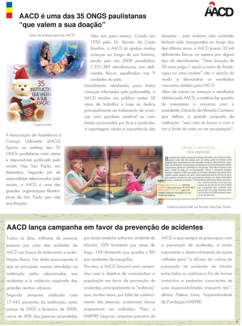 Segundo júri de especialistas selecionados pela revista, a AACD é uma das grandes organizações filantrópicas de São Paulo que vale sua doação. Não era para menos. Criada em 1950 pelo Dr.