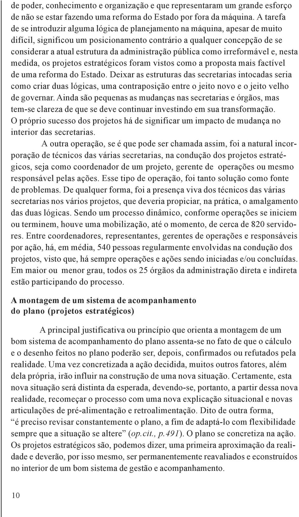 administração pública como irreformável e, nesta medida, os projetos estratégicos foram vistos como a proposta mais factível de uma reforma do Estado.