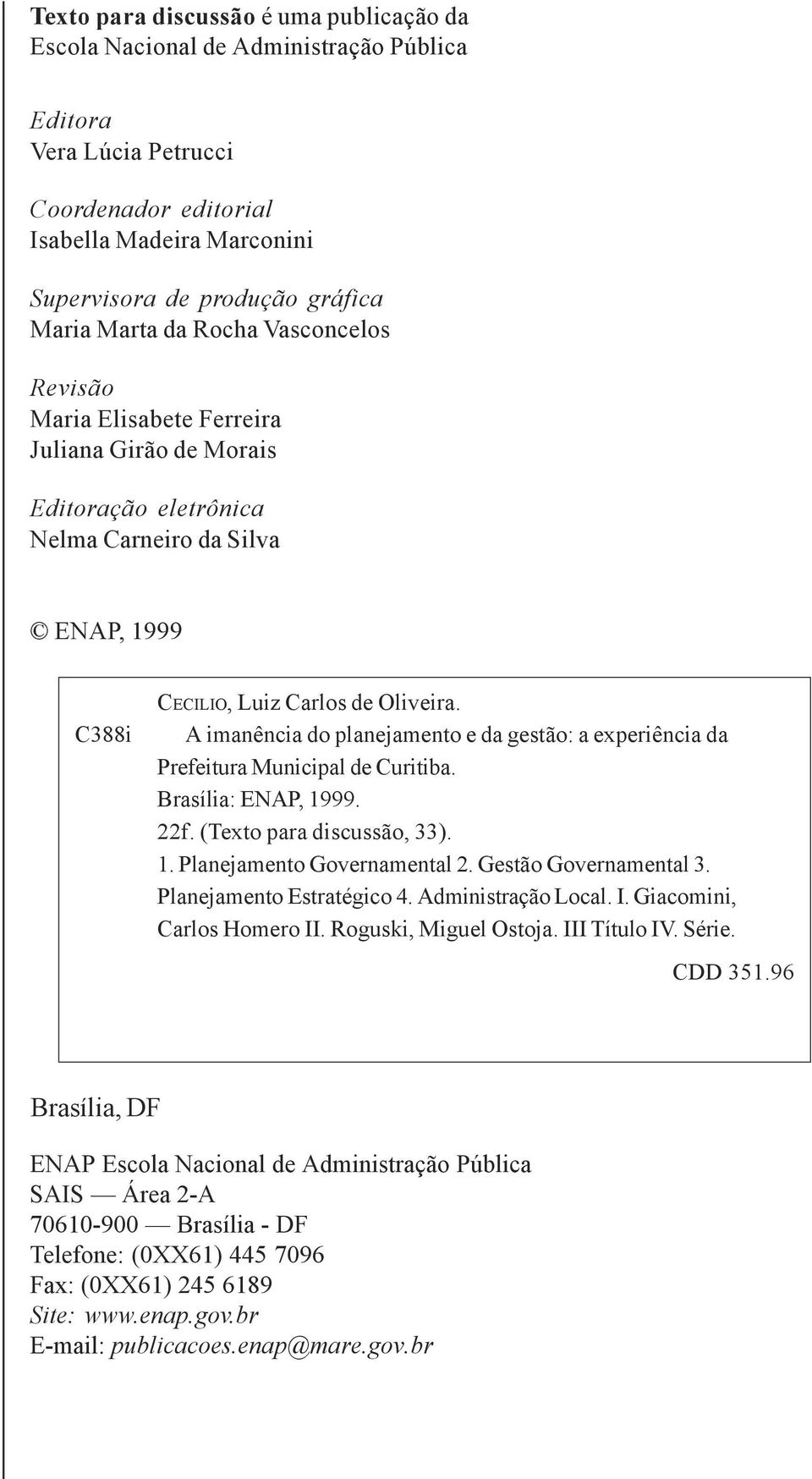 A imanência do planejamento e da gestão: a experiência da Prefeitura Municipal de Curitiba. Brasília: ENAP, 1999. 22f. (Texto para discussão, 33). 1. Planejamento Governamental 2.