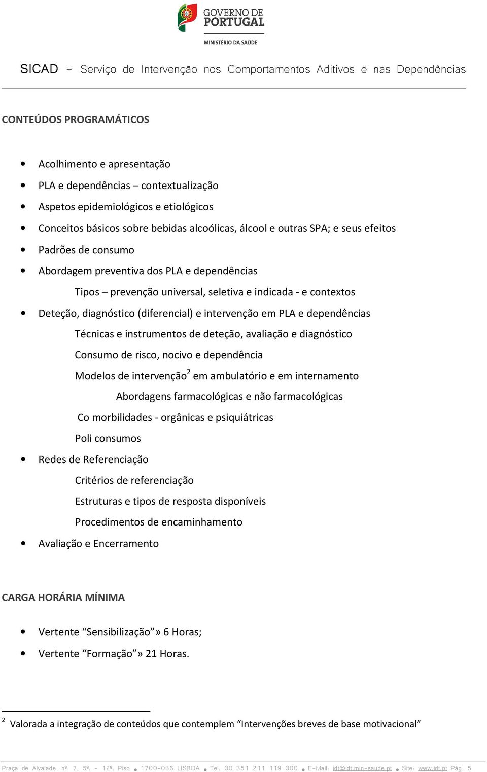 dependências Técnicas e instrumentos de deteção, avaliação e diagnóstico Consumo de risco, nocivo e dependência Modelos de intervenção 2 em ambulatório e em internamento Abordagens farmacológicas e