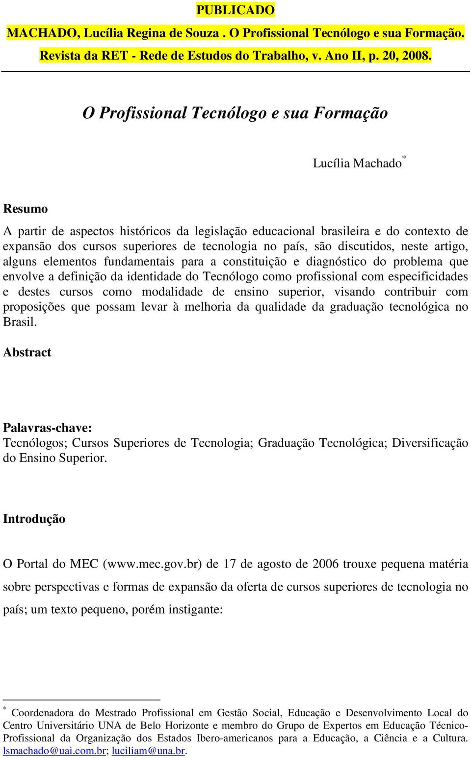 país, são discutidos, neste artigo, alguns elementos fundamentais para a constituição e diagnóstico do problema que envolve a definição da identidade do Tecnólogo como profissional com