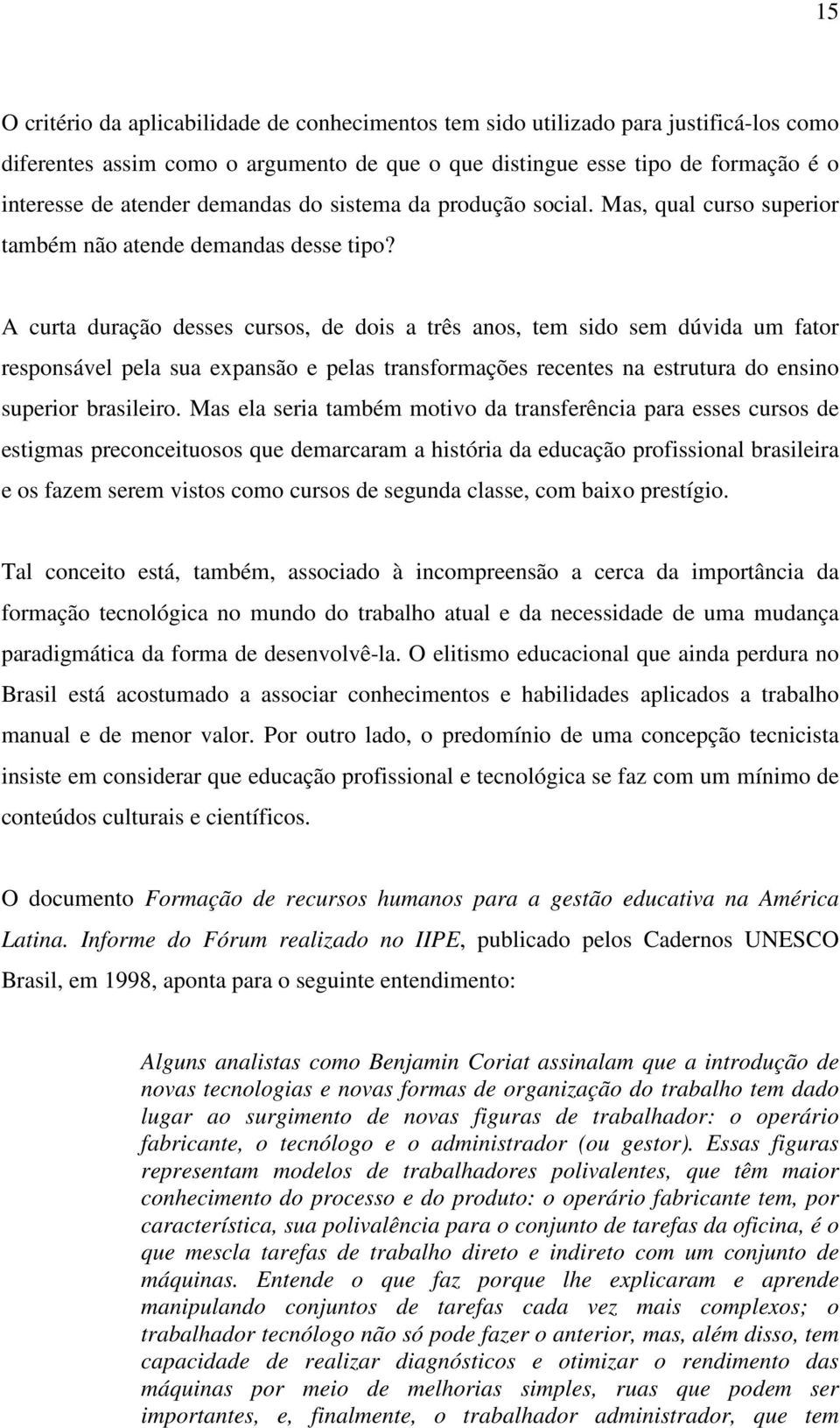 A curta duração desses cursos, de dois a três anos, tem sido sem dúvida um fator responsável pela sua expansão e pelas transformações recentes na estrutura do ensino superior brasileiro.