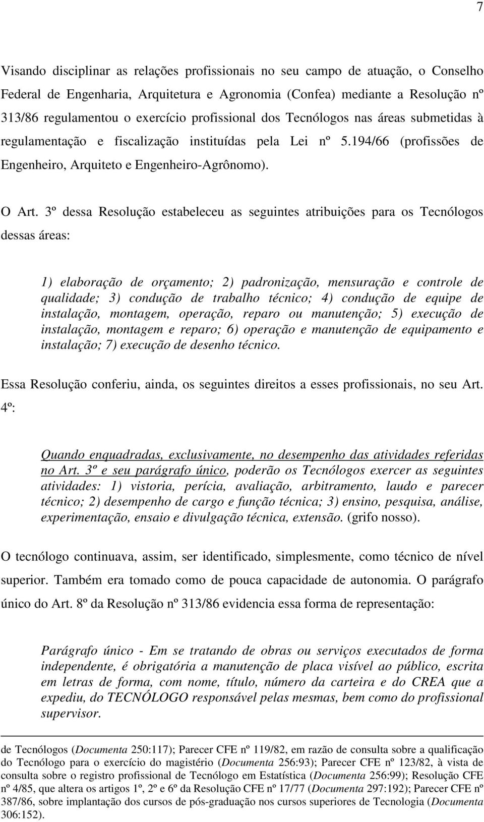 3º dessa Resolução estabeleceu as seguintes atribuições para os Tecnólogos dessas áreas: 1) elaboração de orçamento; 2) padronização, mensuração e controle de qualidade; 3) condução de trabalho