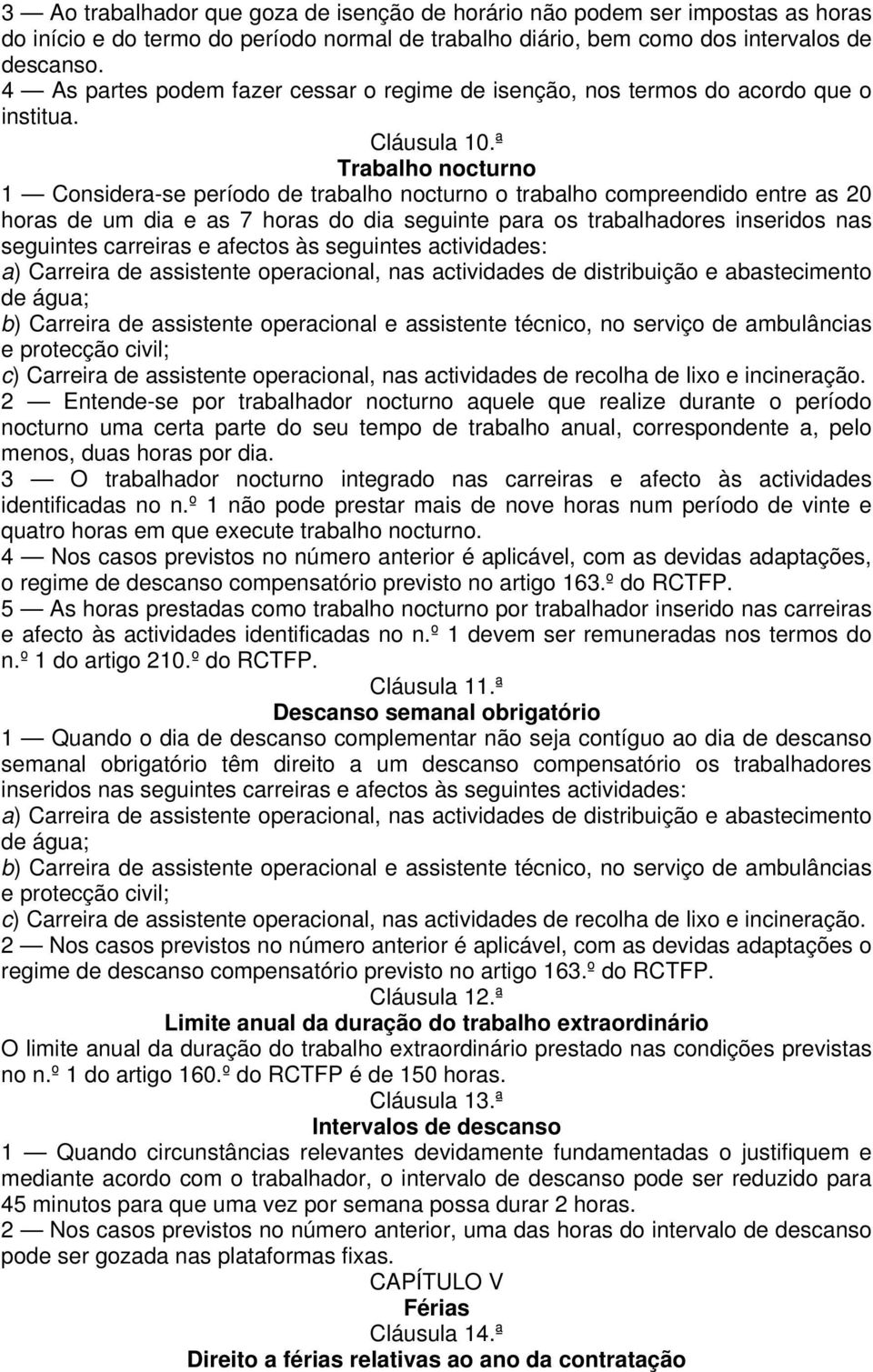 ª Trabalho nocturno 1 Considera-se período de trabalho nocturno o trabalho compreendido entre as 20 horas de um dia e as 7 horas do dia seguinte para os trabalhadores inseridos nas seguintes