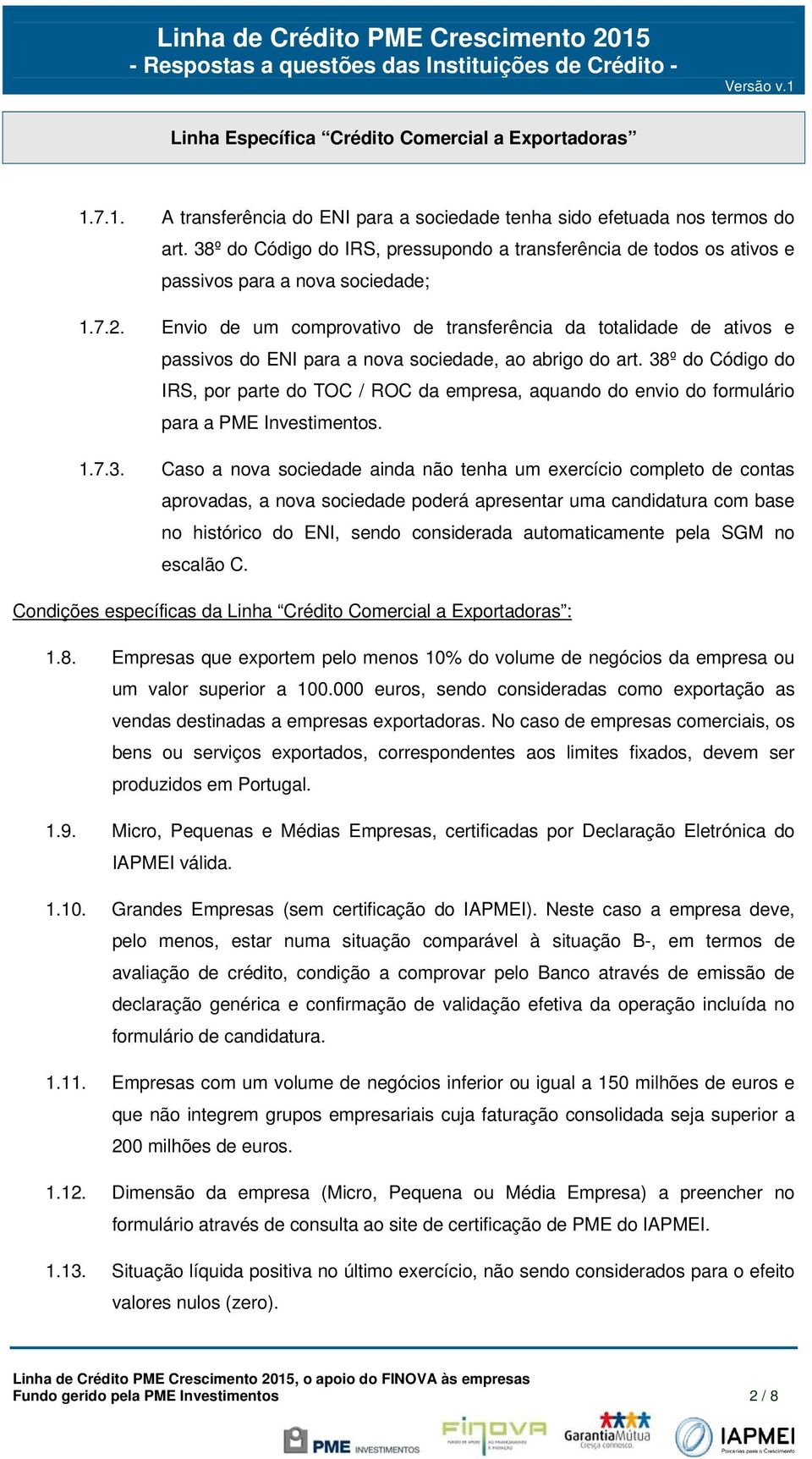 38º do Código do IRS, por parte do TOC / ROC da empresa, aquando do envio do formulário para a PME Investimentos. 1.7.3. Caso a nova sociedade ainda não tenha um exercício completo de contas