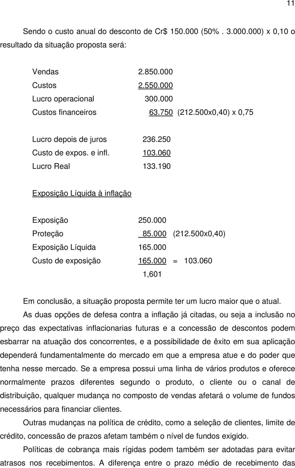 500x0,40) Exposição Líquida 165.000 Custo de exposição 165.000 = 103.060 1,601 Em conclusão, a situação proposta permite ter um lucro maior que o atual.