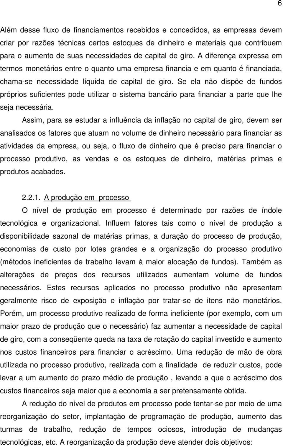 Se ela não dispõe de fundos próprios suficientes pode utilizar o sistema bancário para financiar a parte que lhe seja necessária.