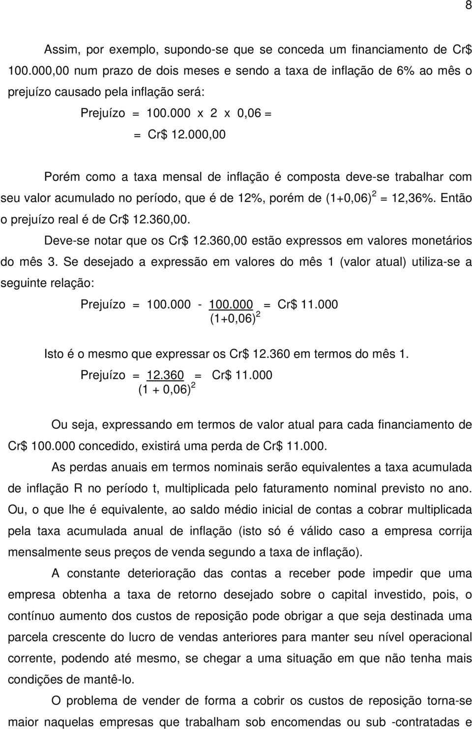 000,00 Porém como a taxa mensal de inflação é composta deve-se trabalhar com seu valor acumulado no período, que é de 12%, porém de (1+0,06) 2 = 12,36%. Então o prejuízo real é de Cr$ 12.360,00.