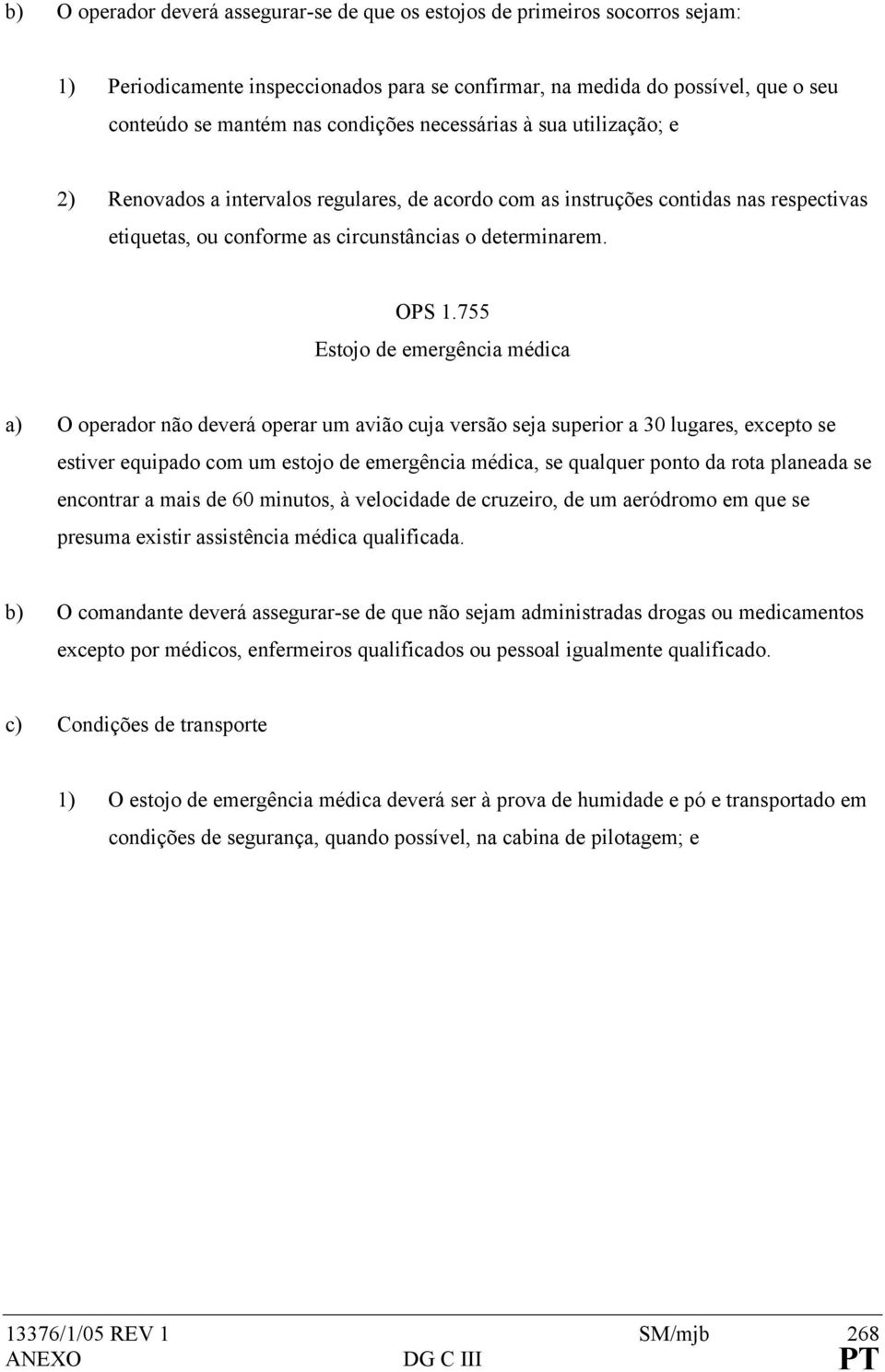 755 Estojo de emergência médica a) O operador não deverá operar um avião cuja versão seja superior a 30 lugares, excepto se estiver equipado com um estojo de emergência médica, se qualquer ponto da