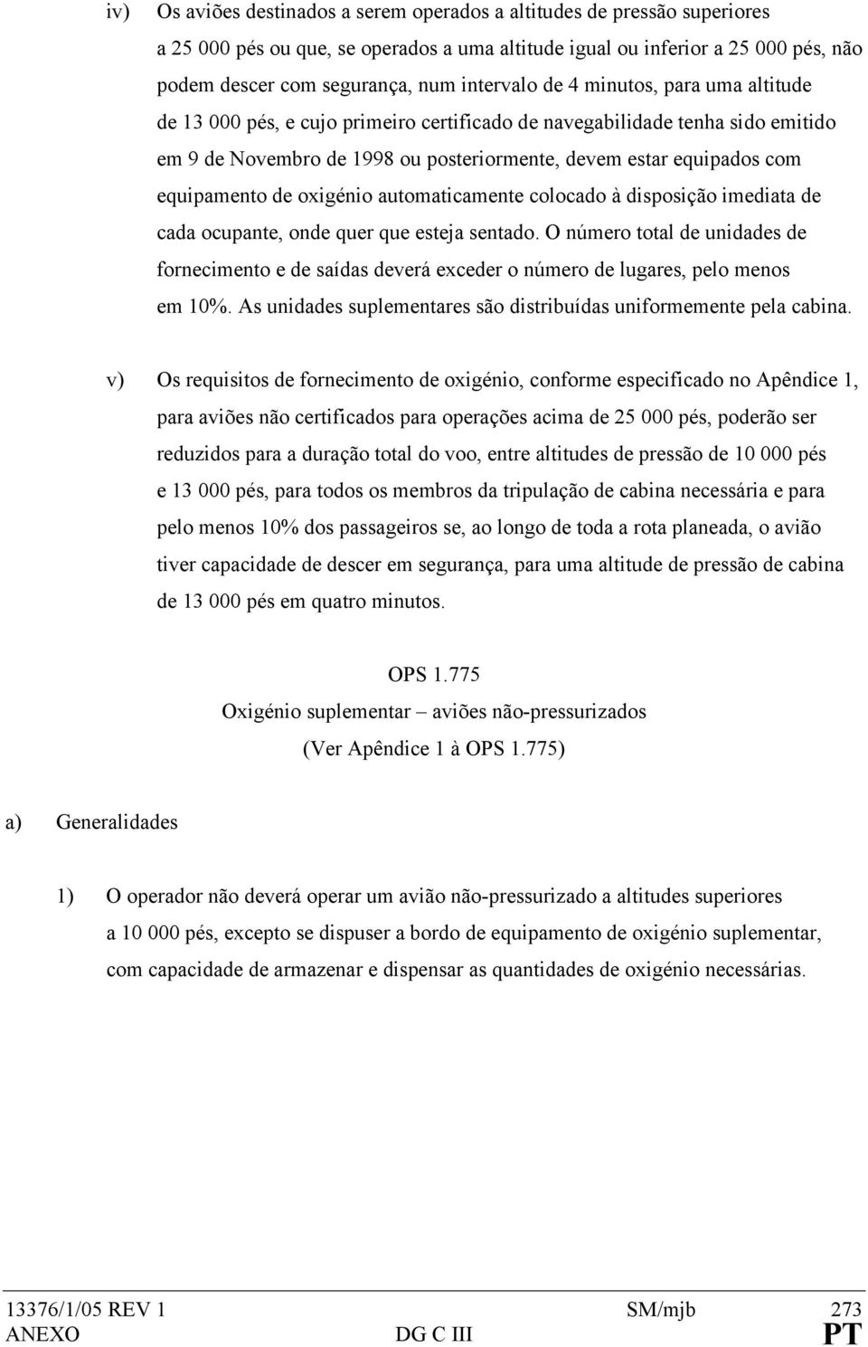 equipamento de oxigénio automaticamente colocado à disposição imediata de cada ocupante, onde quer que esteja sentado.