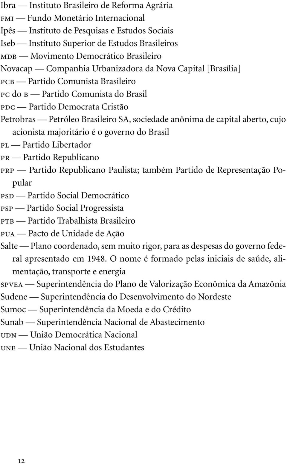 SA, sociedade anônima de capital aberto, cujo acionista majoritário é o governo do Brasil pl Partido Libertador pr Partido Republicano prp Partido Republicano Paulista; também Partido de