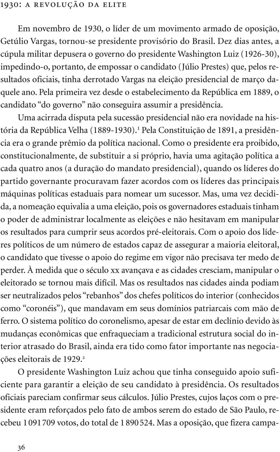 derrotado Vargas na eleição presidencial de março daquele ano. Pela primeira vez desde o estabelecimento da República em 1889, o candidato do governo não conseguira assumir a presidência.