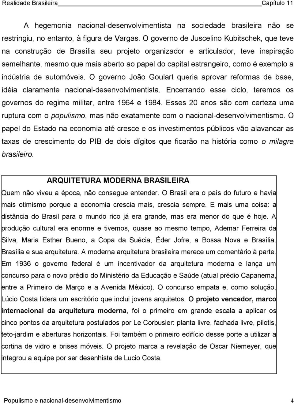 exemplo a indústria de automóveis. O governo João Goulart queria aprovar reformas de base, idéia claramente nacional-desenvolvimentista.