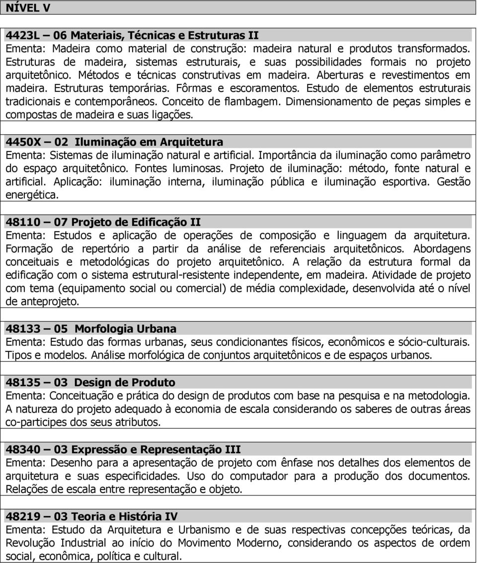 Estruturas temporárias. Fôrmas e escoramentos. Estudo de elementos estruturais tradicionais e contemporâneos. Conceito de flambagem.