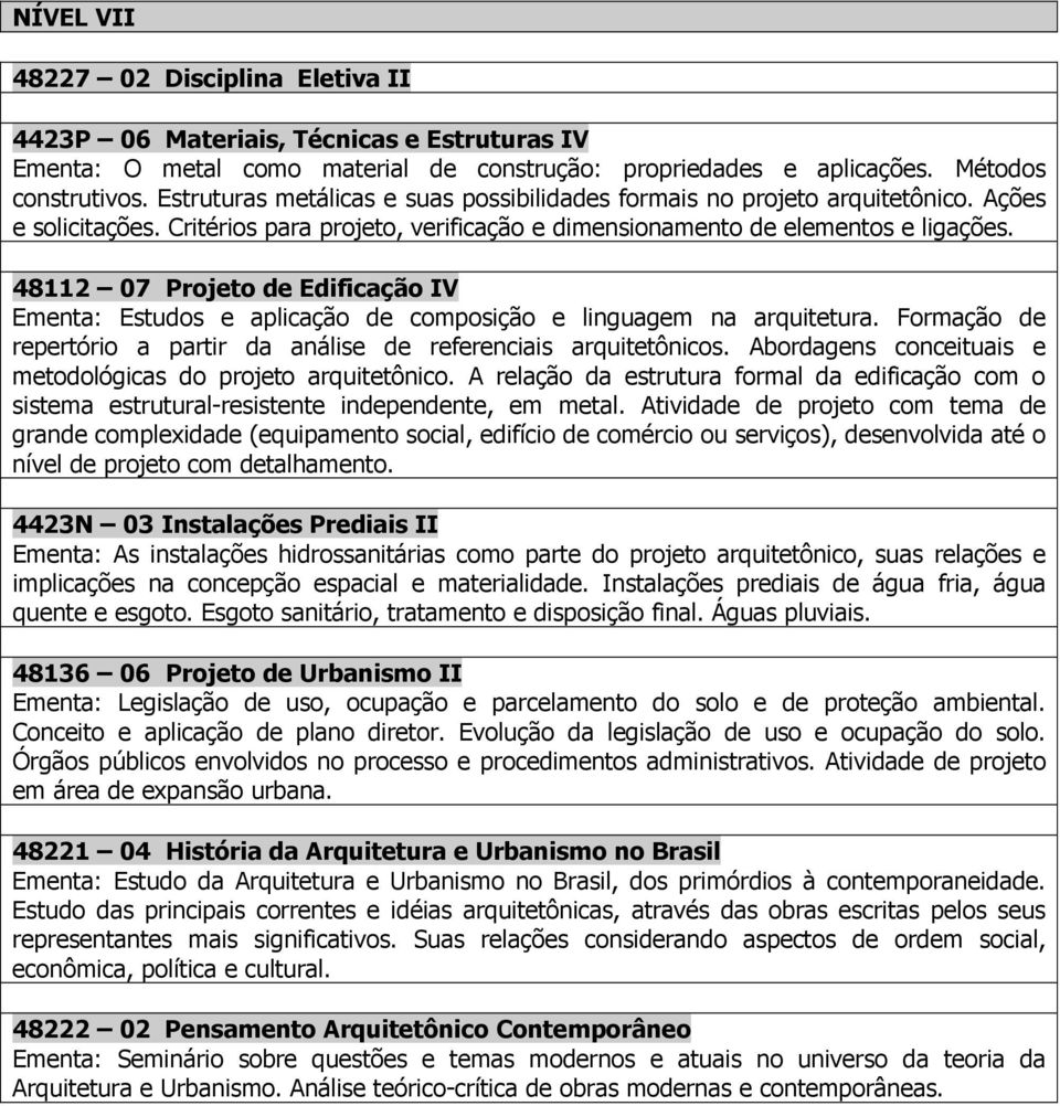 48112 07 Projeto de Edificação IV Ementa: Estudos e aplicação de composição e linguagem na arquitetura. Formação de repertório a partir da análise de referenciais arquitetônicos.