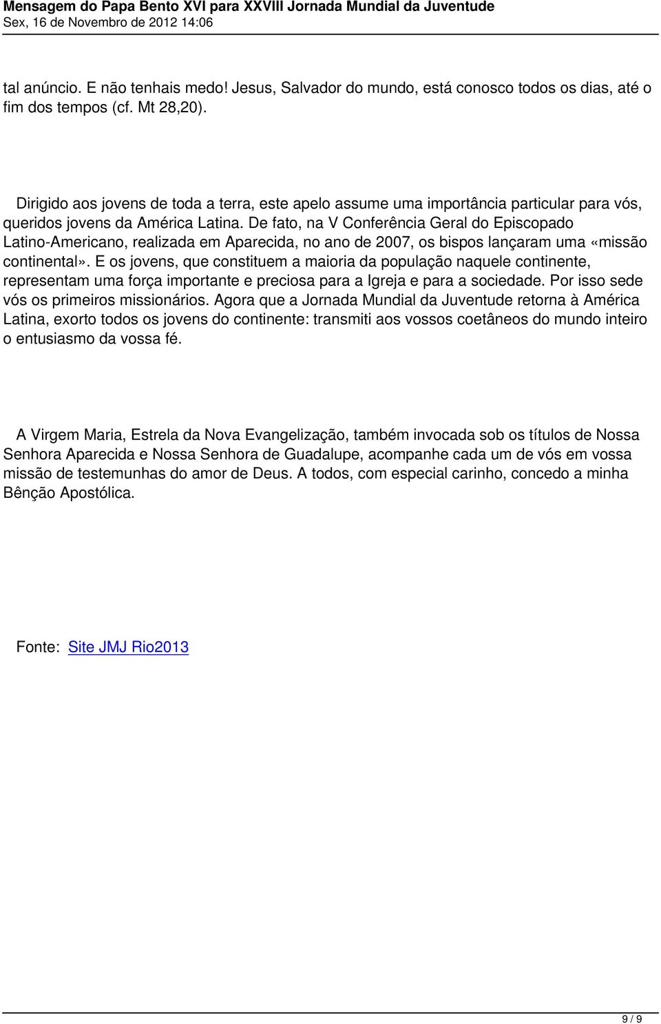 De fato, na V Conferência Geral do Episcopado Latino-Americano, realizada em Aparecida, no ano de 2007, os bispos lançaram uma «missão continental».