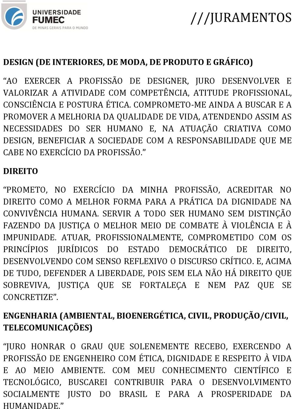 RESPONSABILIDADE QUE ME CABE NO EXERCÍCIO DA PROFISSÃO. DIREITO PROMETO, NO EXERCÍCIO DA MINHA PROFISSÃO, ACREDITAR NO DIREITO COMO A MELHOR FORMA PARA A PRÁTICA DA DIGNIDADE NA CONVIVÊNCIA HUMANA.