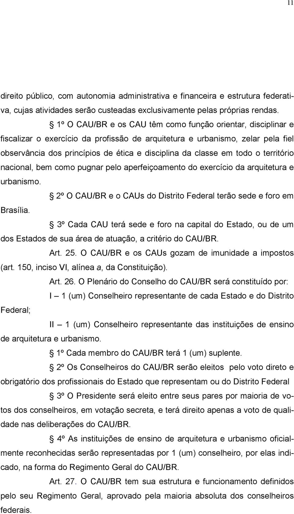 em todo o território nacional, bem como pugnar pelo aperfeiçoamento do exercício da arquitetura e urbanismo. 2º O CAU/BR e o CAUs do Distrito Federal terão sede e foro em Brasília.